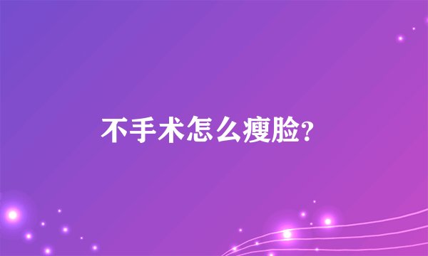 不手术怎么瘦脸？