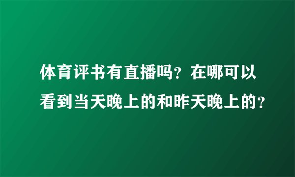体育评书有直播吗？在哪可以看到当天晚上的和昨天晚上的？