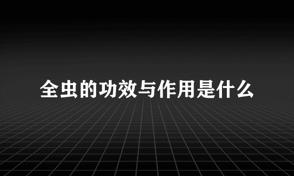 全虫的功效与作用是什么