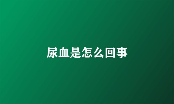 尿血是怎么回事