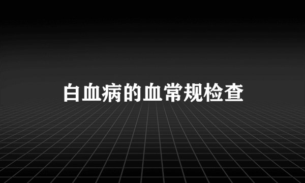 白血病的血常规检查