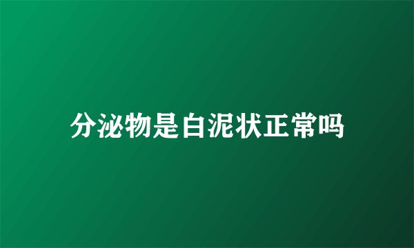 分泌物是白泥状正常吗