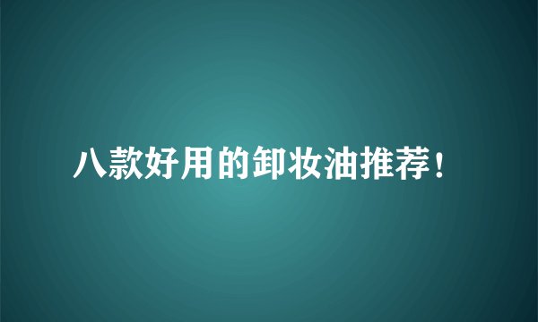 八款好用的卸妆油推荐！