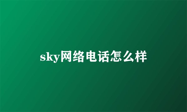sky网络电话怎么样