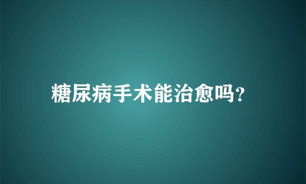糖尿病手术能治愈吗？