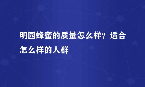 明园蜂蜜的质量怎么样？适合怎么样的人群