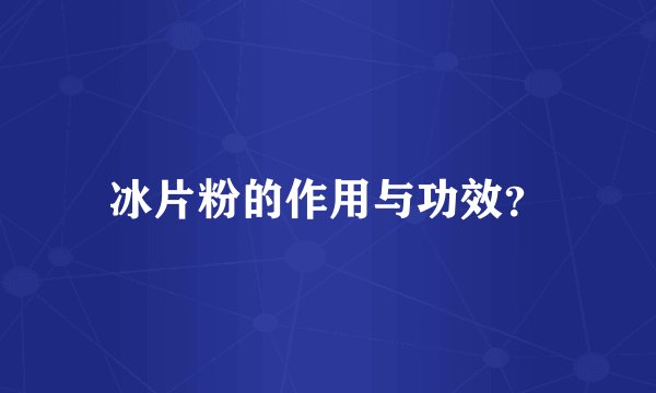 冰片粉的作用与功效？