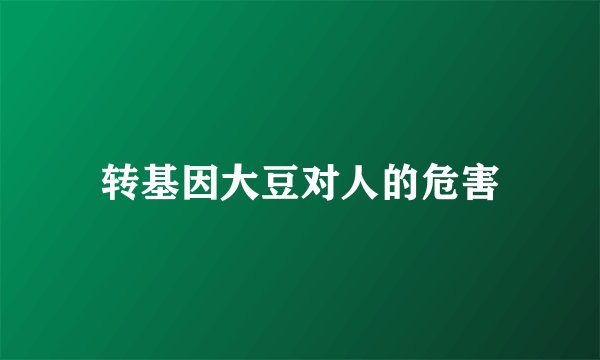 转基因大豆对人的危害