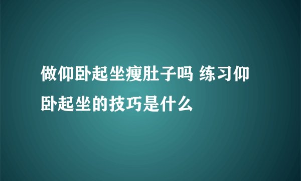 做仰卧起坐瘦肚子吗 练习仰卧起坐的技巧是什么