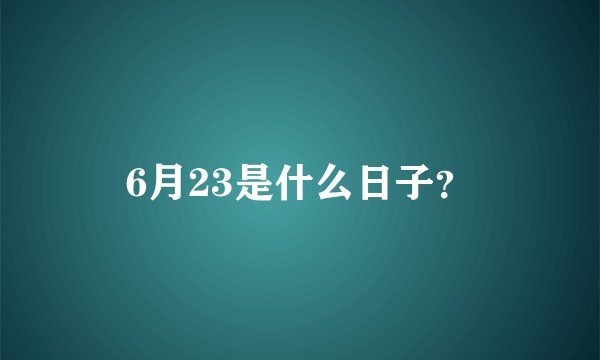 6月23是什么日子？