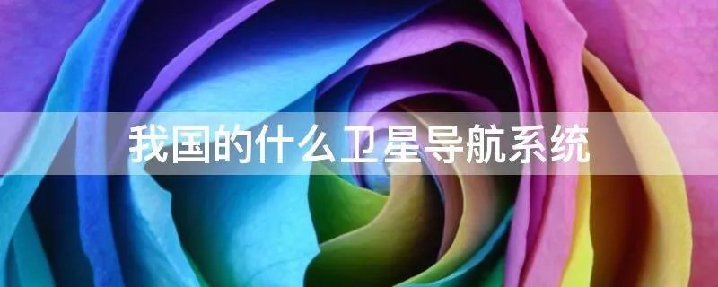 我国的什么卫星导航系统