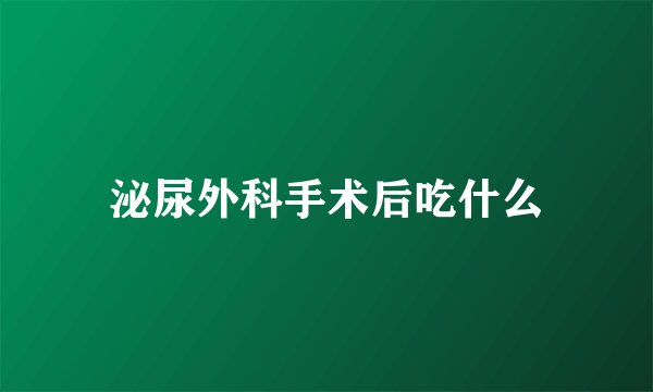 泌尿外科手术后吃什么