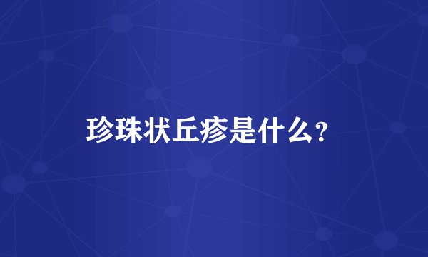 珍珠状丘疹是什么？