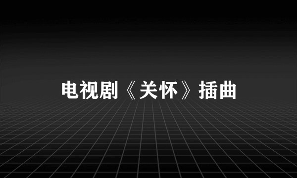 电视剧《关怀》插曲