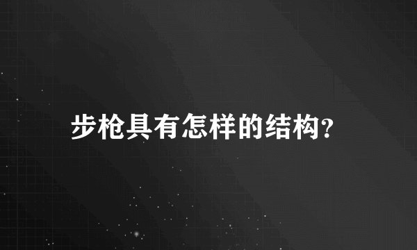 步枪具有怎样的结构？
