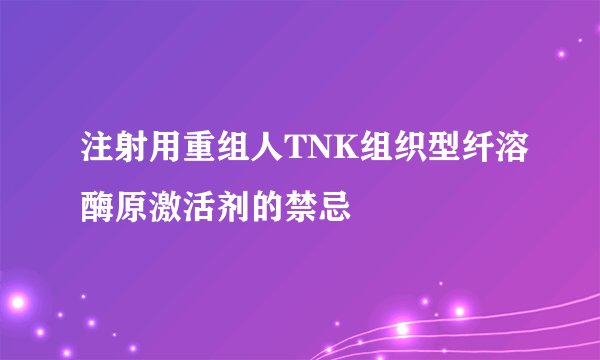 注射用重组人TNK组织型纤溶酶原激活剂的禁忌