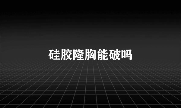 硅胶隆胸能破吗