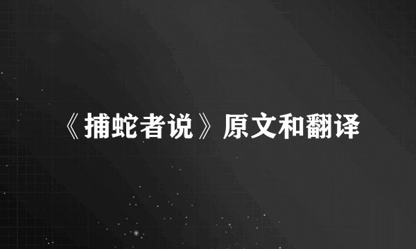 《捕蛇者说》原文和翻译