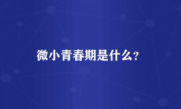 微小青春期是什么？