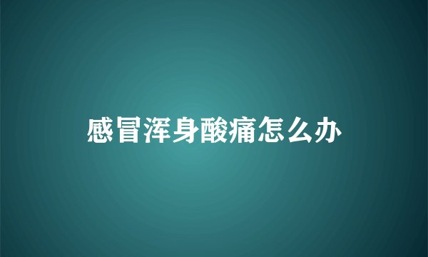 感冒浑身酸痛怎么办