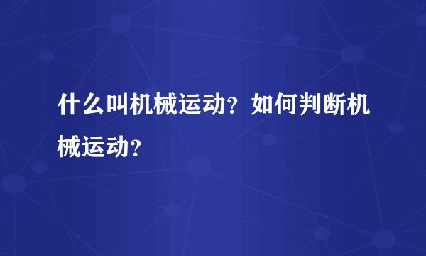 什么叫机械运动？如何判断机械运动？
