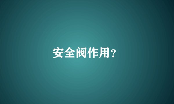 安全阀作用？