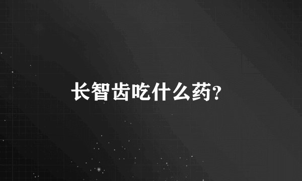 长智齿吃什么药？