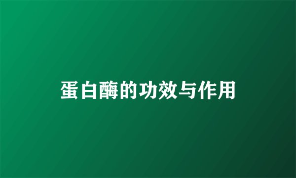 蛋白酶的功效与作用