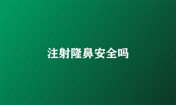 注射隆鼻安全吗