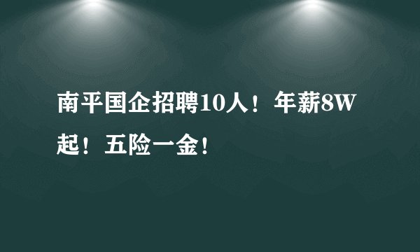 南平国企招聘10人！年薪8W起！五险一金！