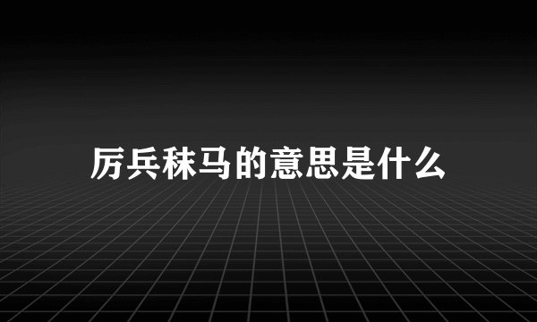 厉兵秣马的意思是什么