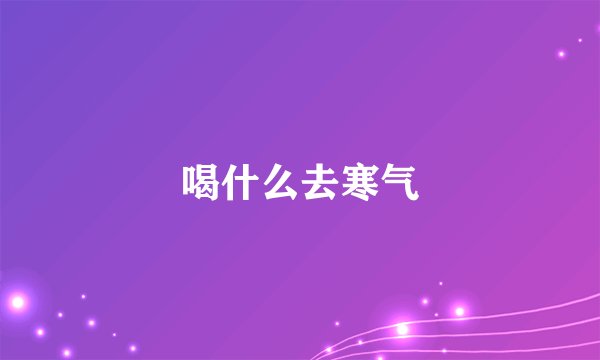 喝什么去寒气