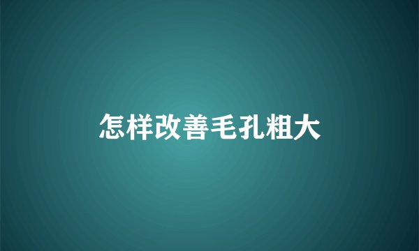 怎样改善毛孔粗大