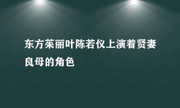 东方茱丽叶陈若仪上演着贤妻良母的角色