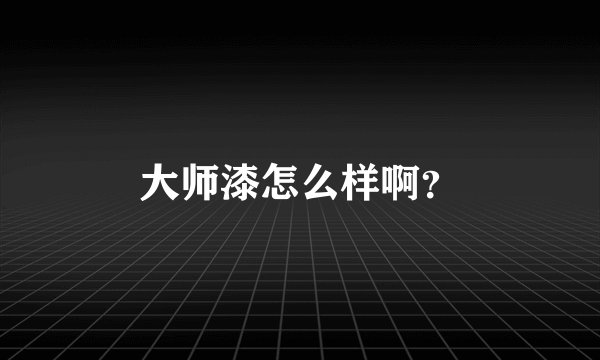 大师漆怎么样啊？