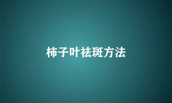 柿子叶祛斑方法