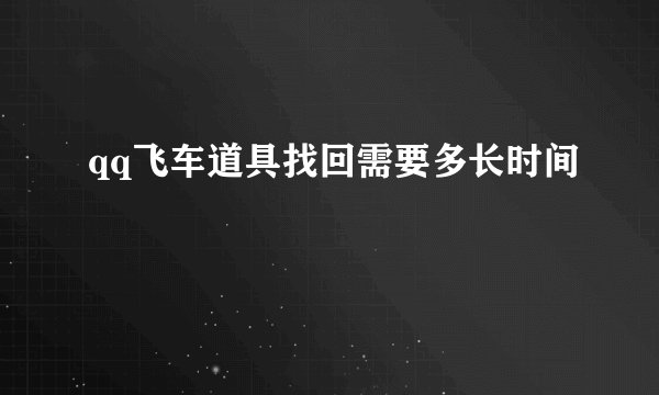 qq飞车道具找回需要多长时间