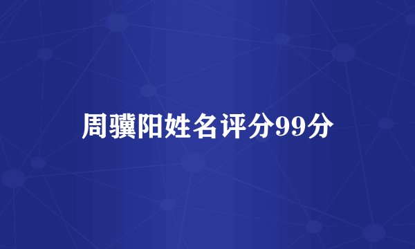 周骥阳姓名评分99分