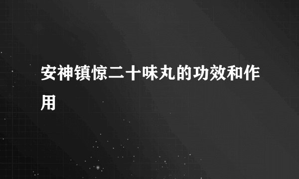 安神镇惊二十味丸的功效和作用
