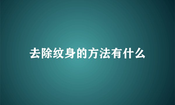 去除纹身的方法有什么