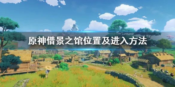 《原神》借景之馆怎么进去？借景之馆位置点击进入方法