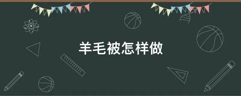 羊毛被怎么做的
