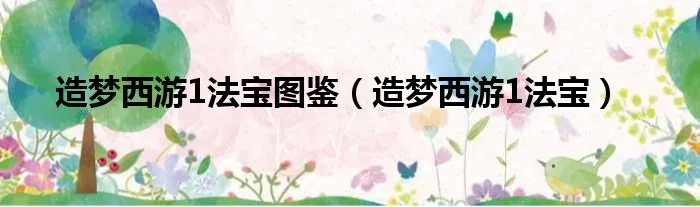 造梦西游1法宝图鉴（造梦西游1法宝）