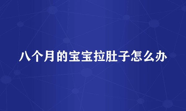 八个月的宝宝拉肚子怎么办