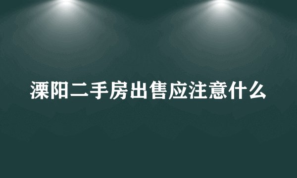 溧阳二手房出售应注意什么