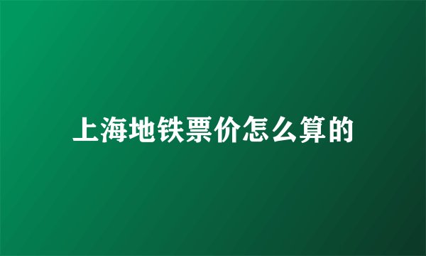 上海地铁票价怎么算的