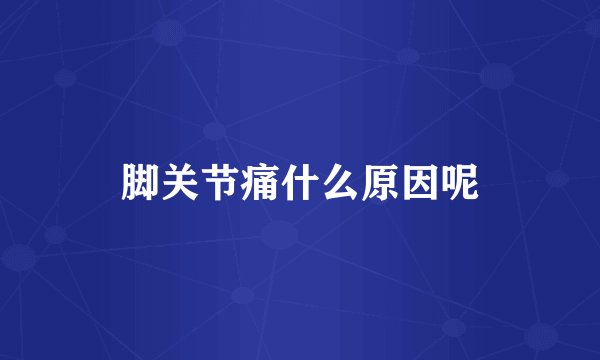 脚关节痛什么原因呢