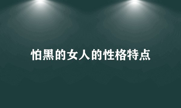 怕黑的女人的性格特点