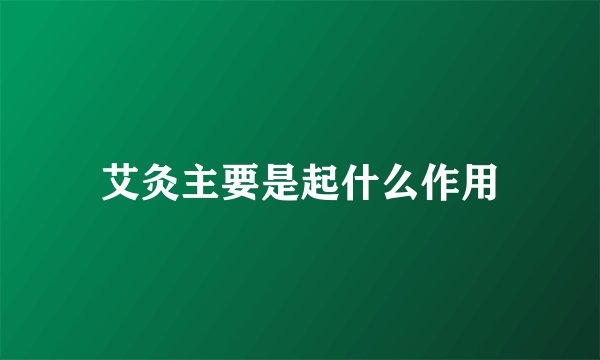艾灸主要是起什么作用