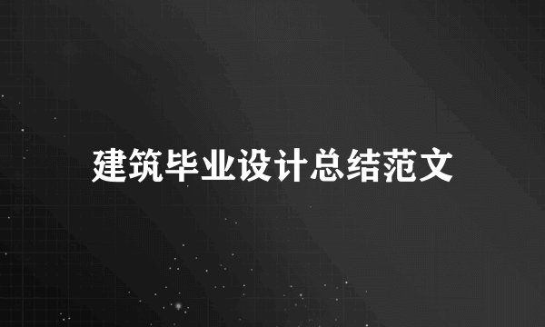 建筑毕业设计总结范文
